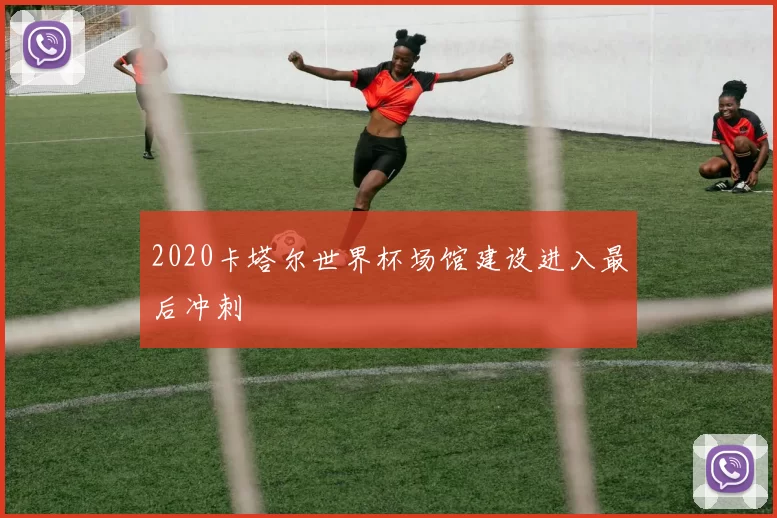 2020卡塔尔世界杯场馆建设进入最后冲刺