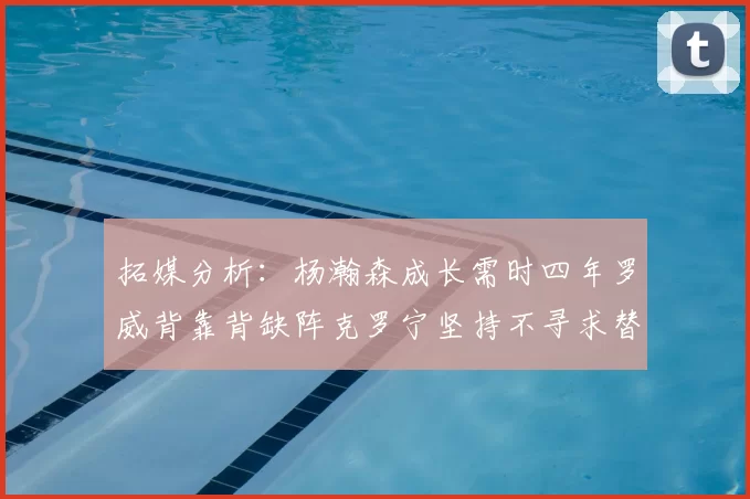 拓媒分析：杨瀚森成长需时四年罗威背靠背缺阵克罗宁坚持不寻求替补中锋