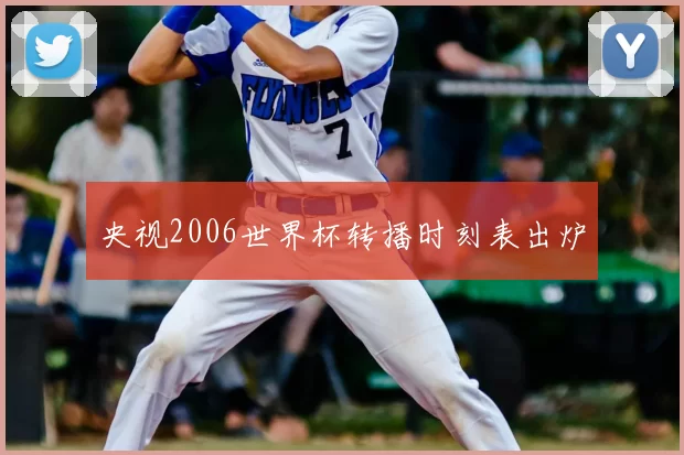 央视2006世界杯转播时刻表出炉