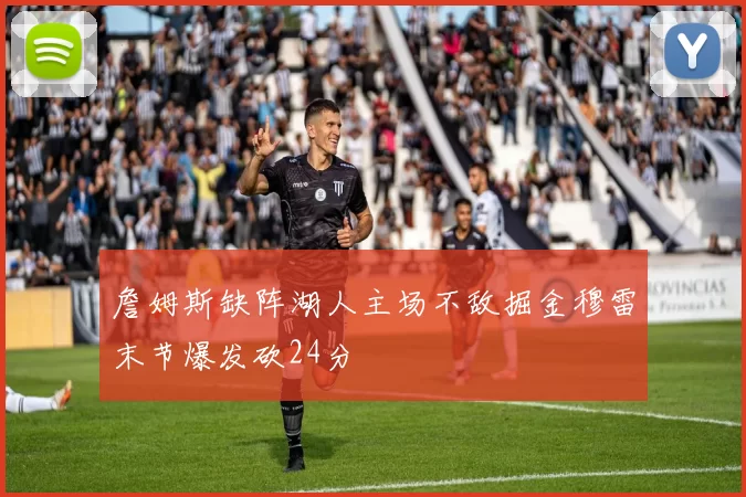 詹姆斯缺阵湖人主场不敌掘金穆雷末节爆发砍24分