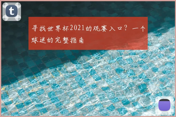 寻找世界杯2021的观赛入口？一个球迷的完整指南