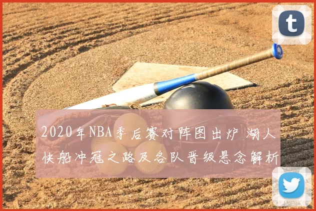 2020年NBA季后赛对阵图出炉 湖人快船冲冠之路及各队晋级悬念解析
