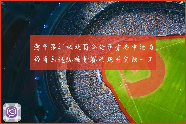 意甲第24轮处罚公告萨索洛中场马蒂奇因违规被禁赛两场并罚款一万欧元