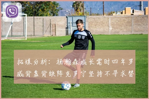 拓媒分析：杨瀚森成长需时四年罗威背靠背缺阵克罗宁坚持不寻求替补中锋