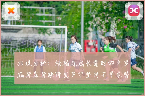 拓媒分析:杨瀚森成长需时四年罗威背靠背缺阵克罗宁坚持不寻求替补中锋