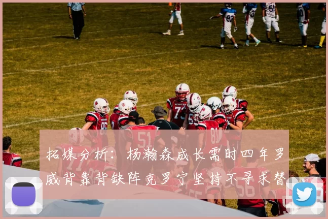 拓媒分析:杨瀚森成长需时四年罗威背靠背缺阵克罗宁坚持不寻求替补中锋