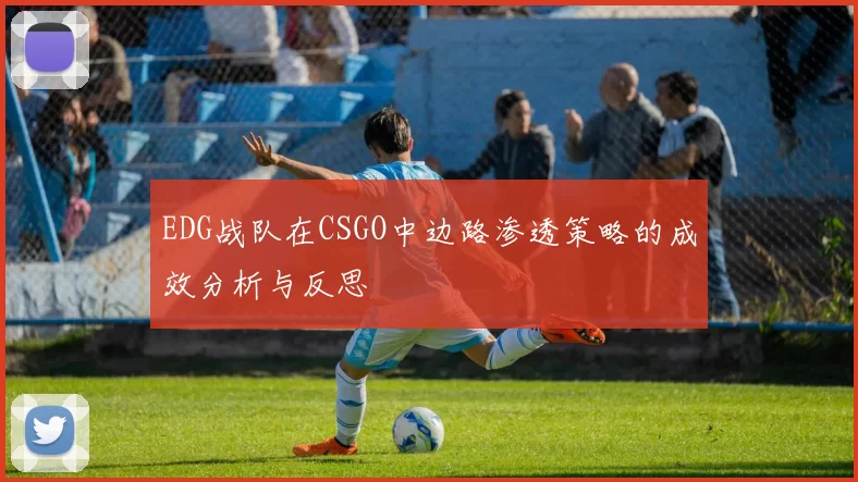EDG战队在CSGO中边路渗透策略的成效分析与反思